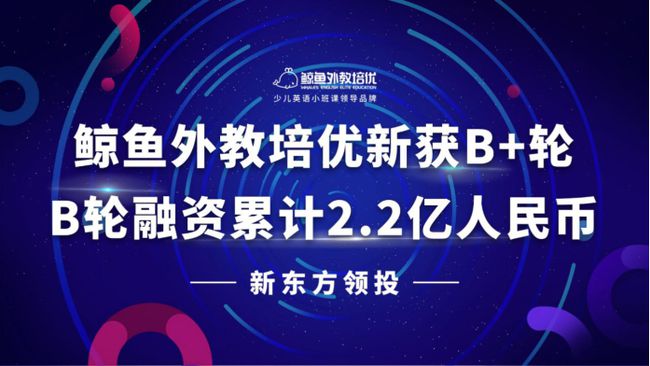 鲸鱼外教培优获新东方领投的B+轮投资，未来将重点打磨启蒙产品线插图(2)